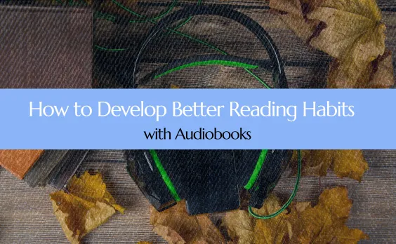 Cover image for How to Develop Better Reading Habits with Audiobooks!